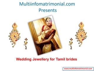 Multiinfomatrimonial.com
Presents
Wedding Jewellery for Tamil brides
www.multiinfomatrimonial.com
 