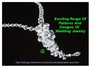 Exciting Range Of
Patterns And
Designs Of
Wedding Jewelry
http://catalogs.indiamart.com/products/bridal-jewelry-sets.html
@
 