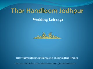 Wedding Lehenga
Visit our website for more information http://tharhandloom.in
http://tharhandloom.in/lehenga-suit-cholli/wedding-lehenga
 