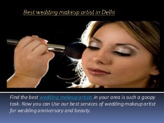 Find the best wedding makeup artists in your area is such a goopy
task. Now you can Use our best services of wedding makeup artist
for wedding anniversary and beauty.
 