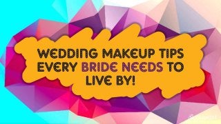 Wedding Makeup Tips Every
Bride Needs To Live By!
 