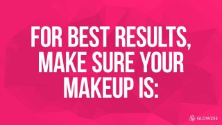 For best results, make sure your makeup is:
 