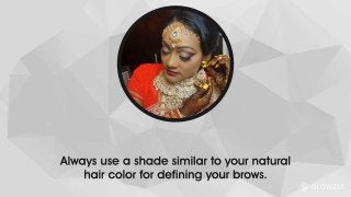 Always use a shade similar to your natural hair color for defining your brows.
 