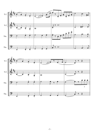 &
&
?
?
##
##
Tr.1
Tr.2
Tbn.
Tba.
7
œ œ œ. œ.
œ œ œ. œ.
˙ œ. œ.
˙ œ. œ.
˙ r
œ
r
œ œ .œ œ
w
˙ œ œ
˙ œ œ
œ. ‰
œ.
œ.
œ. œ.
œ.
œ.
j
œ.
‰ Ó.
œ.
‰ œ. œ. œ. œ. œ. œ.
j
œ. ‰ Ó.
˙ .œ j
œ#
˙ .œ#
j
œ
˙ .œ
J
œ
˙ .œ
j
œ
&
&
?
?
##
##
Tr.1
Tr.2
Tbn.
Tba.
11
œ œ œ. œ.
œ œ œ. œ.
˙ œ. œ.
˙ œ. œ.
˙ r
œ
r
œ œ ‰ .œ œ
w
˙
J
œ ‰ œ
˙ œ œ
˙ j
œ
‰ Œ
˙
j
œ
‰ Œ
˙ œ ‰
3
œ. œ. œ.
˙
j
œ ‰ Œ
- 2 -
 