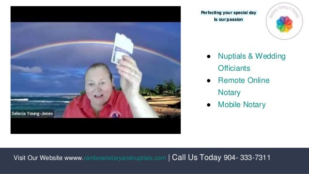 Visit Our Website wwww.rainbownotaryandnuptials.com | Call Us Today 904- 333-7311
● Nuptials & Wedding
Officiants
● Remote Online
Notary
● Mobile Notary
Perfecting your special day
Is our passion
 