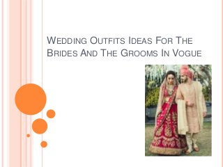 WEDDING OUTFITS IDEAS FOR THE
BRIDES AND THE GROOMS IN VOGUE
 
