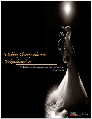 Wedding Photographersin
Buckinghamshire
“A Perfect solutions to capture your reflections
in portraits
 