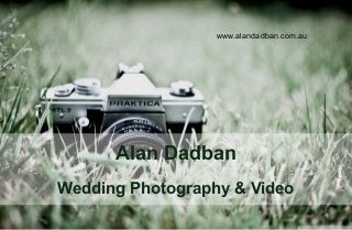 www.alandadban.com.au

Alan Dadban
Wedding Photography & Video

 