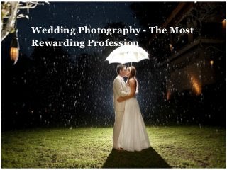 Wedding Photography - The Most
Rewarding Profession
 