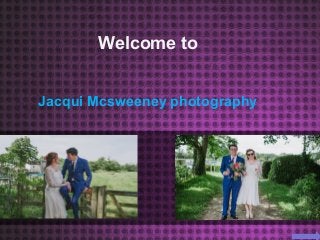 Welcome to 
Jacqui Mcsweeney photography 
 