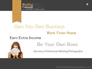 Become a Professional Wedding Photographer
www.WeddingPhotographyInc.com
Own You Own Business
Work From Home
Earn Extra Income
Be Your Own Boss
 