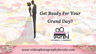 www.videophotographykerala.com
Get Ready For Your
Grand Day!!
 