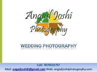 Call: 7875922757
Mail: angadjoshi0@gmail.com Web: angadjoshiphotography.com
 