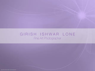 GIRISH   ISHWAR   LONE




2012© GIRISHLONE PHOTOGRAPHY
 