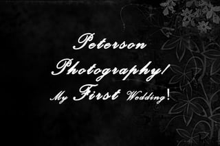 Peterson Photography! My  First   Wedding ! 