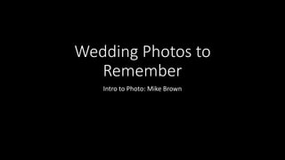 Wedding Photos to
Remember
Intro to Photo: Mike Brown
 
