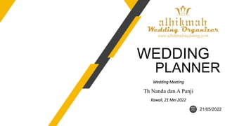 PLANNER
WEDDING
21/05/2022
Wedding Meeting
Th Nanda dan A Panji
Kawali, 21 Mei 2022
 