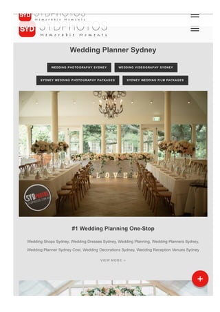 Wedding Planner Sydney
WEDDING PHOTOGRAPHY SYDNEY WEDDING VIDEOGRAPHY SYDNEY
SYDNEY WEDDING PHOTOGRAPHY PACKAGES SYDNEY WEDDING FILM PACKAGES
#1 Wedding Planning One­Stop
Wedding Shops Sydney, Wedding Dresses Sydney, Wedding Planning, Wedding Planners Sydney,
Wedding Planner Sydney Cost, Wedding Decorations Sydney, Wedding Reception Venues Sydney
VIEW MORE 

 