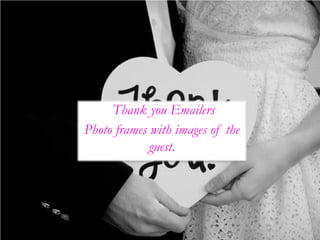Thank you Emailers
Photo frames with images of the
guest.
 