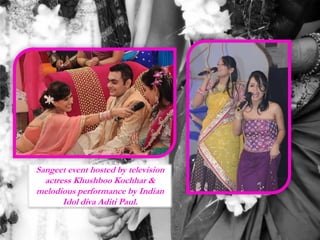 Sangeet event hosted by television
actress Khushboo Kochhar &
melodious performance by Indian
Idol diva Aditi Paul.
 