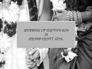 WEDDING OF GUPTA’S SON
IN
GRAND HYATT, GOA..
 