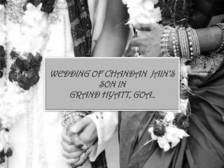 WEDDING OF CHANDAN JAIN’S
SON IN
GRAND HYATT, GOA..
 