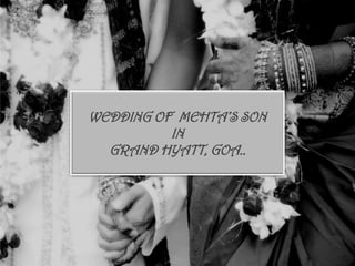 WEDDING OF MEHTA’S SON
IN
GRAND HYATT, GOA..
 