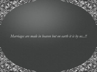 “A union with us, for the union of a life time..!”
Marriages are made in heaven but on earth it is by us...!!
 