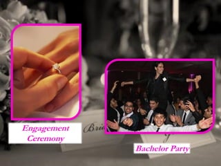 Engagement
Ceremony
Bachelor Party
 