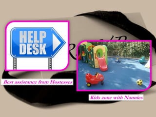 Kids zone with Nannies
Best assistance from Hostesses
 