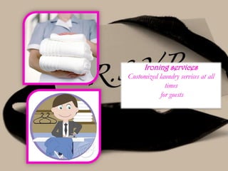 Ironing services
Customized laundry services at all
times
for guests
 