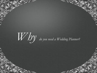 “A union with us, for the union of a life time..!”
Why do you need a Wedding Planner?
 