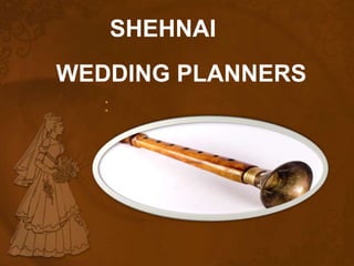 WEDDING PLANNERS
:
SHEHNAI
 