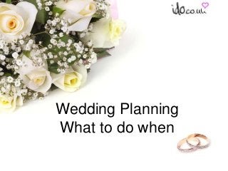 Wedding Planning
What to do when

 