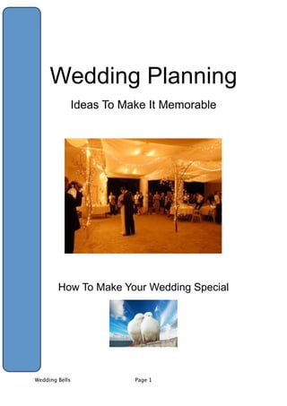 Wedding Planning
             Ideas To Make It Memorable




        How To Make Your Wedding Special




Wedding Bells
          Page 1
 