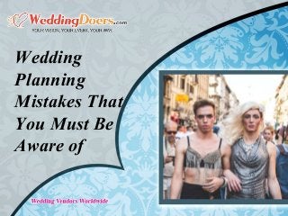 Wedding
Planning
Mistakes That
You Must Be
Aware of
 