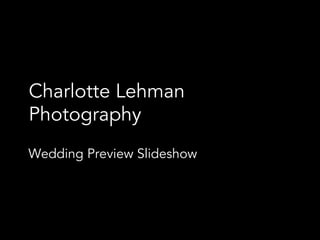 Charlotte Lehman
Photography
Wedding Preview Slideshow
 