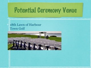 Potential Ceremony Venue
18th Lawn of Harbour
Town Golf

 