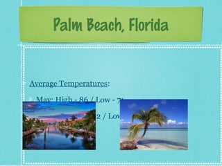 Palm Beach, Florida

Average Temperatures:
May: High - 86 / Low - 71
October: High - 82 / Low - 72

 