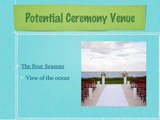 Potential Ceremony Venue

The?Four?Seasons
View of the ocean

 