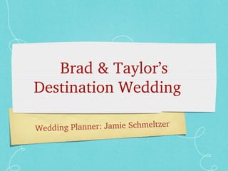 Brad & Taylor’s 
Destination Wedding
lanner: Jamie Schmeltzer
Wedding P

 