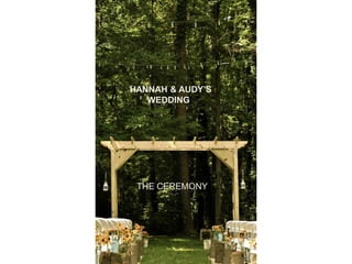 HANNAH & AUDY’S
   WEDDING




 THE CEREMONY
 