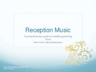 Reception Music
A comprehensive guide for wedding planning
From
New York’s Best Musicians
http://newyorksbestmusicians.com
212-227-3032
 