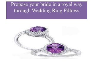 Propose your bride in a royal way
through Wedding Ring Pillows

 