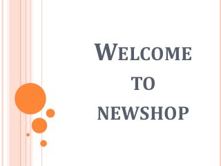 WELCOME
TO
NEWSHOP
 