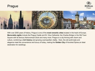 With over 2000 years of history, Prague is one of the  most romantic cities  located in the heart of Europe.  Memorable sights  include the Prague Castle and St. Vitus Cathedral, the Charles Bridge or the Old Town Square with its famous Astronomical Clock and many more. Prague is a city thriving with charm and culture, combining a  rich history  and growing cosmopolitan vitality.  Here, the old world style and elegance meet the convenience and luxury of today, making the  Golden City  of Hundred Spires an ideal destination for weddings. Prague 