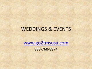 WEDDINGS & EVENTS

www.go2tmsusa.com
    888-760-8974
 