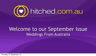 Welcome to our September Issue
                            Weddings From Australia



Thursday, 27 September 12
 