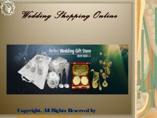Wedding Shopping Online
Copyright. All Rights Reserved by
 