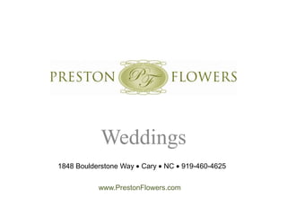 Weddings 1848 Boulderstone Way  Cary  NC  919-460-4625    www.PrestonFlowers.com 